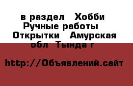  в раздел : Хобби. Ручные работы » Открытки . Амурская обл.,Тында г.